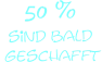 50 % sind bald  geschafft
